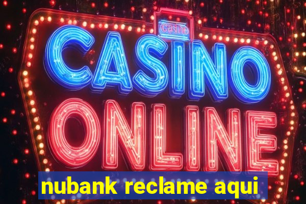 nubank reclame aqui